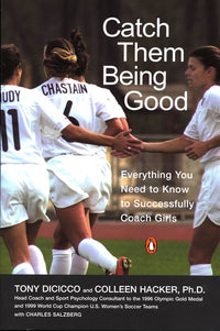 Catch Them Being Good: Everything You Need to Know to Successfully Coach Girls