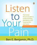 Listen to Your Pain: The Active Person's Guide to Understanding, Identifying, and Treating Pain and I njury