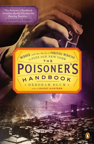 The Poisoner's Handbook: Murder and the Birth of Forensic Medicine in Jazz Age New York