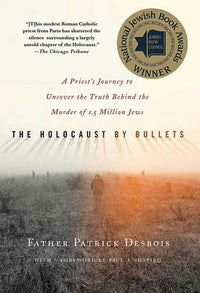 The Holocaust by Bullets: A Priest's Journey to Uncover the Truth Behind the Murder of 1.5 Million Jews