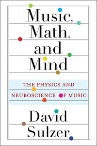 Music, Math, and Mind: The Physics and Neuroscience of Music