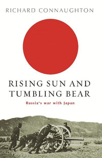 Rising Sun And Tumbling Bear: Russia's War with Japan