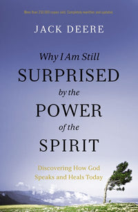 Why I Am Still Surprised by the Power of the Spirit: Discovering How God Speaks and Heals Today (Revised)