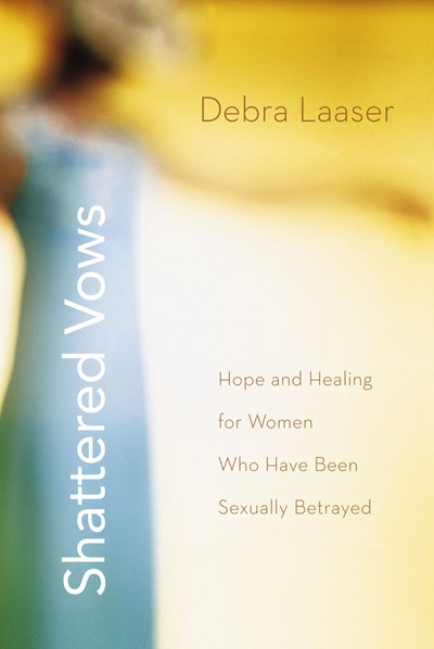 Shattered Vows: Hope and Healing for Women Who Have Been Sexually Betrayed