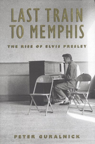 Last Train to Memphis: The Rise of Elvis Presley