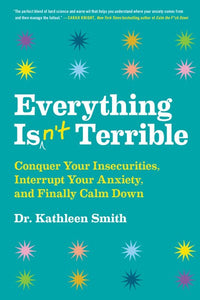 Everything Isn't Terrible: Conquer Your Insecurities, Interrupt Your Anxiety, and Finally Calm Down