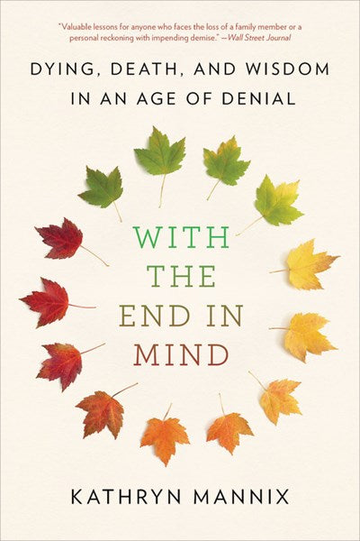 With the End in Mind: Dying, Death, and Wisdom in an Age of Denial