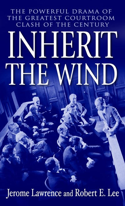 Inherit the Wind: The Powerful Drama of the Greatest Courtroom Clash of the Century