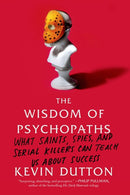 The Wisdom of Psychopaths: What Saints, Spies, and Serial Killers Can Teach Us About Success