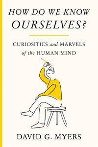 How Do We Know Ourselves?: Curiosities and Marvels of the Human Mind