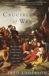 Crucible of War: The Seven Years' War and the Fate of Empire in British North America, 1754-1766