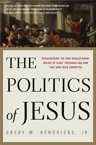 The Politics of Jesus: Rediscovering the True Revolutionary Nature of Jesus' Teachings and How They Have Been Corrupted