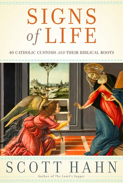 Signs of Life: 40 Catholic Customs and Their Biblical Roots