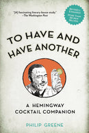 To Have and Have Another Revised Edition: A Hemingway Cocktail Companion