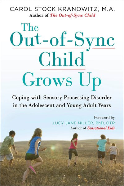 The Out-of-Sync Child Grows Up: Coping with Sensory Processing Disorder in the Adolescent and Young Adult Years