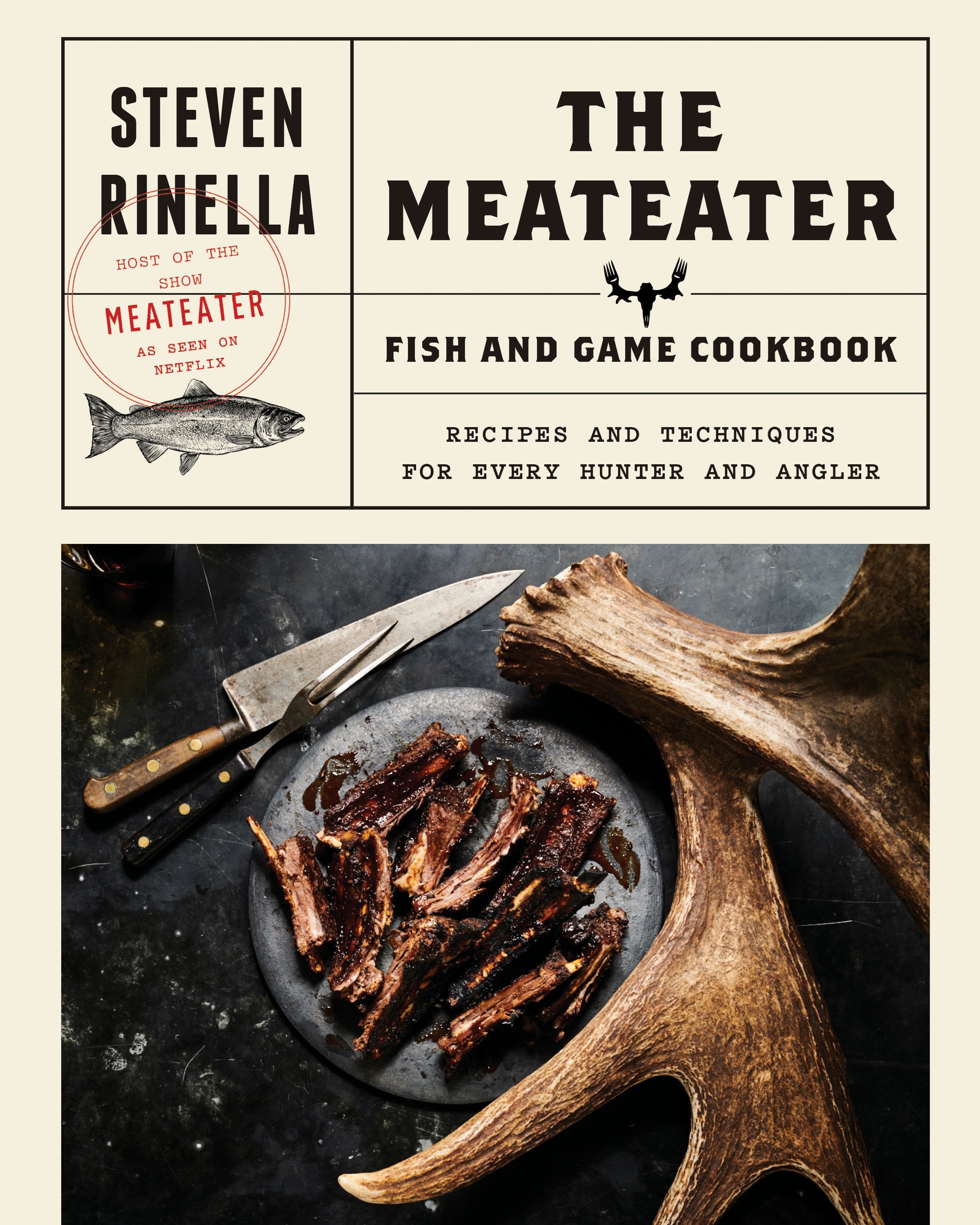 The MeatEater Fish and Game Cookbook: Recipes and Techniques for Every Hunter and Angler