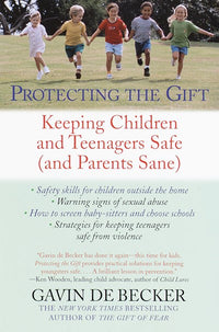 Protecting the Gift: Keeping Children and Teenagers Safe (and Parents Sane)