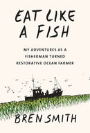 Eat Like a Fish: My Adventures as a Fisherman Turned Restorative Ocean Farmer