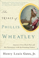 The Trials of Phillis Wheatley: America's First Black Poet and Her Encounters with the Founding Fathers