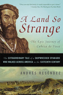 A Land So Strange: The Epic Journey of Cabeza de Vaca