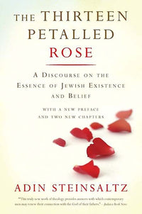 The Thirteen Petalled Rose: A Discourse On The Essence Of Jewish Existence And Belief