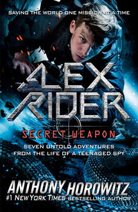 Alex Rider: Secret Weapon : Seven Untold Adventures from the Life of a Teenaged Spy