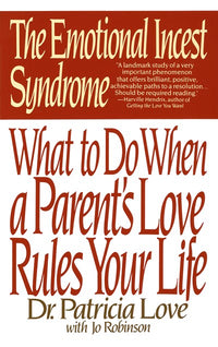 The Emotional Incest Syndrome: What to do When a Parent's Love Rules Your Life