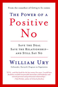 The Power of a Positive No: How to Say No and Still Get to Yes