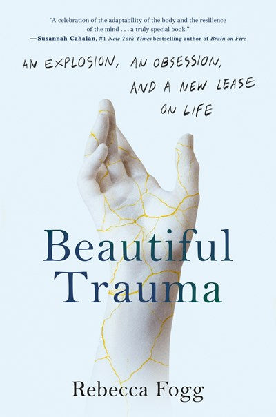 Beautiful Trauma: An Explosion, an Obsession, and a New Lease on Life