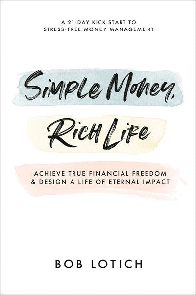 Simple Money, Rich Life: Achieve True Financial Freedom and Design a Life of Eternal Impact