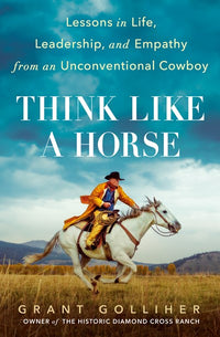 Think Like a Horse: Lessons in Life, Leadership, and Empathy from an Unconventional Cowboy