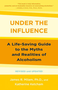 Under the Influence: A Life-Saving Guide to the Myths and Realities of Alcoholism