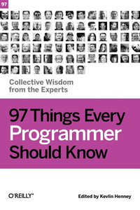 97 Things Every Programmer Should Know: Collective Wisdom from the Experts