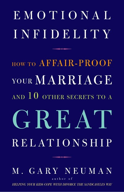 Emotional Infidelity: How to Affair-Proof Your Marriage and 10 Other Secrets to a Great Relationship