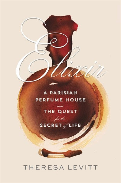 Elixir: A Parisian Perfume House and the Quest for the Secret of Life