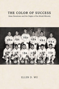 The Color of Success: Asian Americans and the Origins of the Model Minority