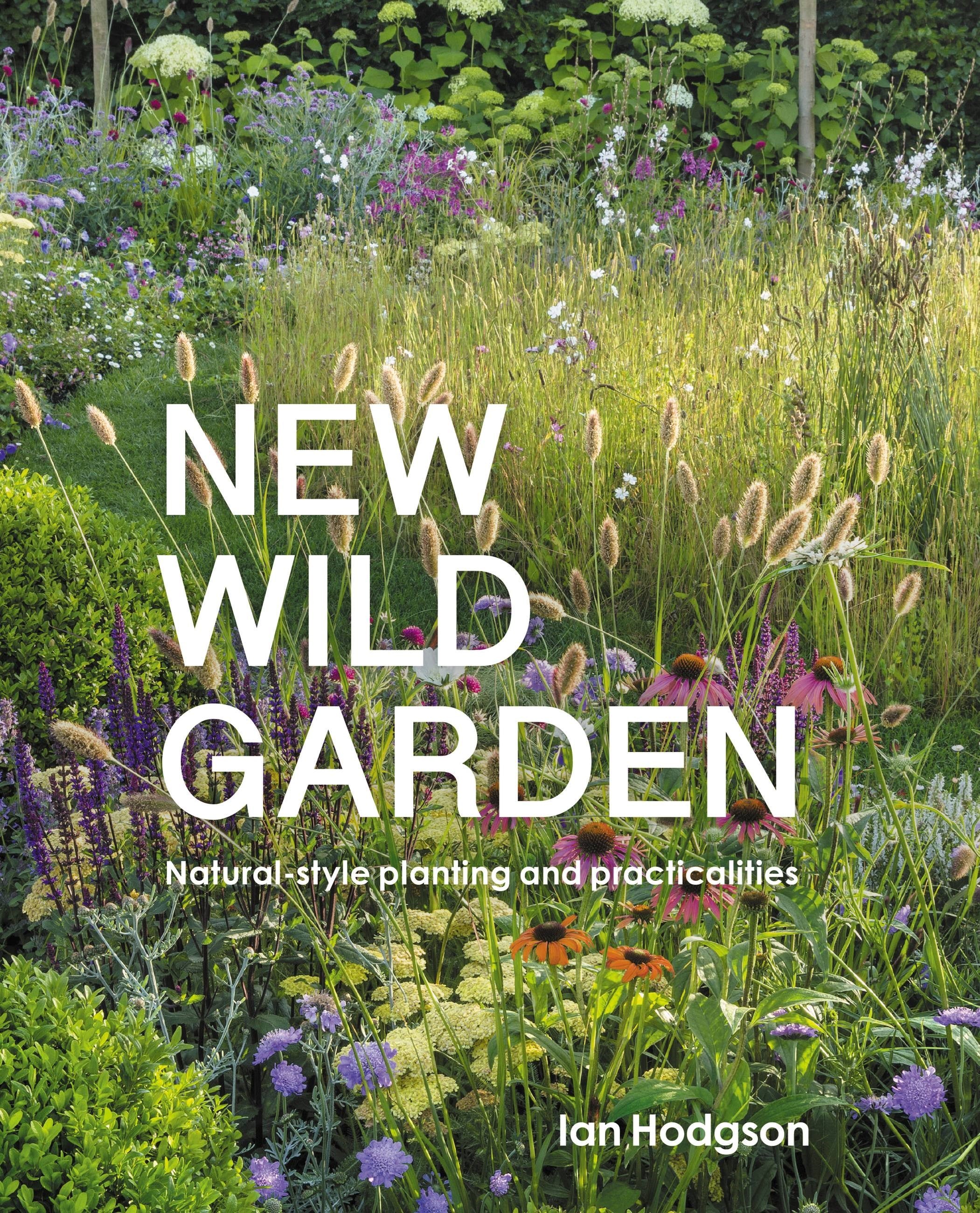 New Wild Garden: Natural-style planting and practicalities (Revised)