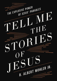 Tell Me the Stories of Jesus: The Explosive Power of Jesus’ Parables