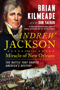 Andrew Jackson and the Miracle of New Orleans: The Battle That Shaped America's Destiny