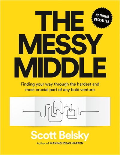 The Messy Middle: Finding Your Way Through the Hardest and Most Crucial Part of Any Bold Venture