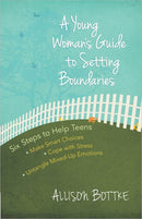 A Young Woman's Guide to Setting Boundaries: Six Steps to Help Teens *Make Smart Choices *Cope with Stress * Untangle Mixed-Up Emotions