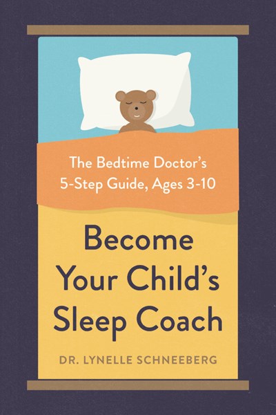 Become Your Child's Sleep Coach: The Bedtime Doctor's 5-Step Guide, Ages 3-10