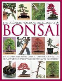 The Complete Practical Encyclopedia of Bonsai: The Essential Step-by-Step Guide to Creating, Growing, and Displaying Bonsai with Over 800 Photographs