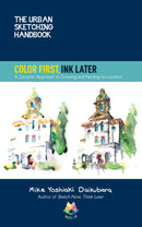 The Urban Sketching Handbook Color First, Ink Later: A Dynamic Approach to Drawing and Painting on Location