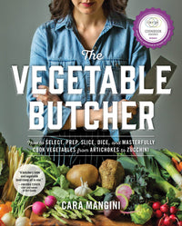 The Vegetable Butcher: How to Select, Prep, Slice, Dice, and Masterfully Cook Vegetables from Artichokes to Zucchini