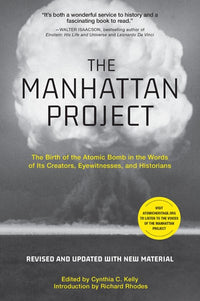 The Manhattan Project: The Birth of the Atomic Bomb in the Words of Its Creators, Eyewitnesses, and Historians (Revised)