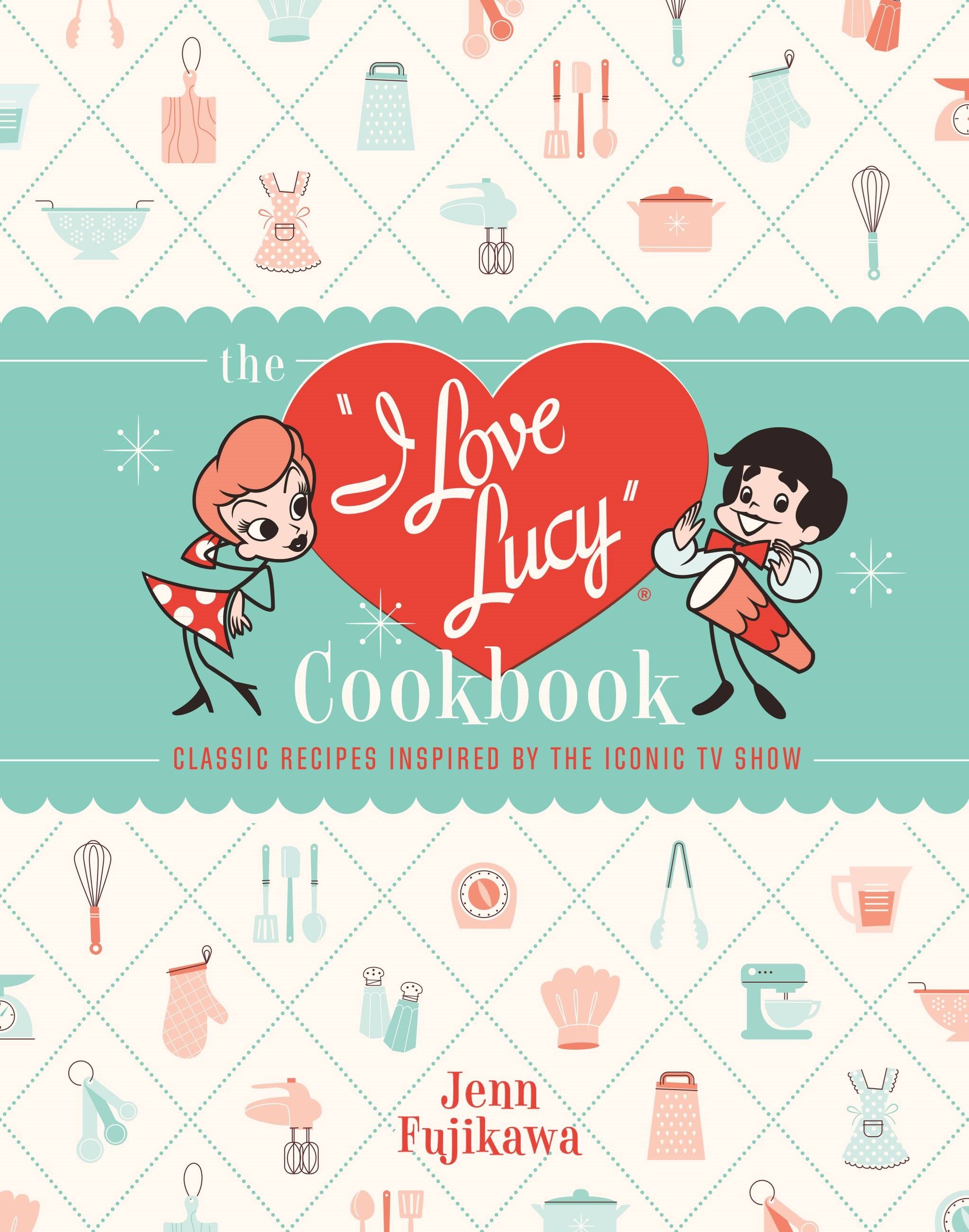 The I Love Lucy Cookbook: Classic Recipes Inspired by the Iconic TV Show