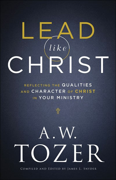 Lead like Christ: Reflecting the Qualities and Character of Christ in Your Ministry