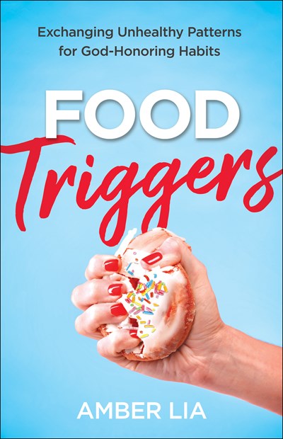 Food Triggers: Exchanging Unhealthy Patterns for God-Honoring Habits