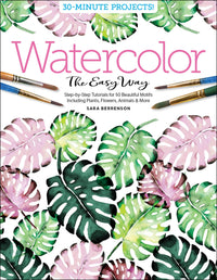 Watercolor the Easy Way: Step-by-Step Tutorials for 50 Beautiful Motifs Including Plants, Flowers, Animals & More